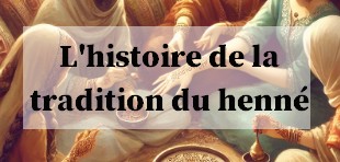 L'histoire de la tradition du henné